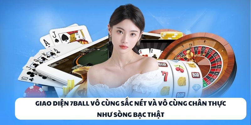 Giao diện 7BALL vô cùng sắc nét và vô cùng chân thực như sòng bạc thật