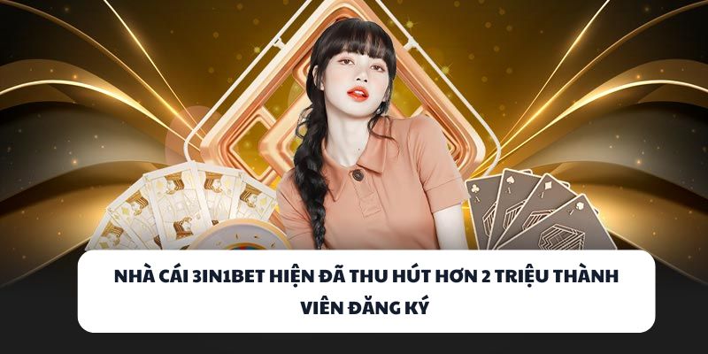 Nhà cái 3IN1BET hiện đã thu hút hơn 2 triệu thành viên đăng ký