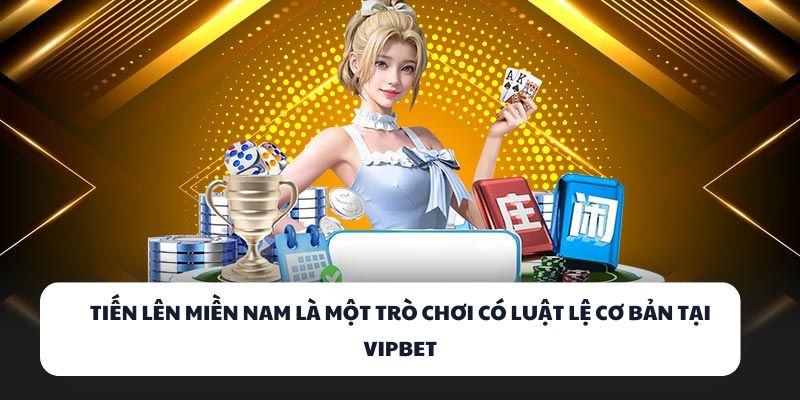 Tiến Lên Miền Nam là một trò chơi có luật lệ cơ bản tại VIPBET