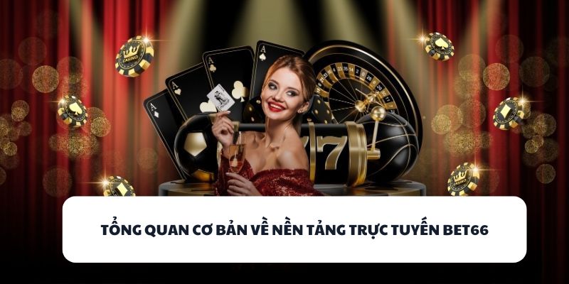 Tổng quan cơ bản về nền tảng trực tuyến BET66